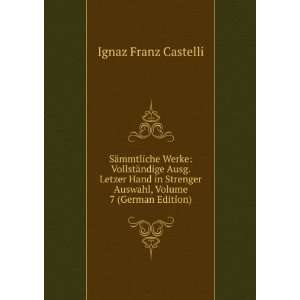   Auswahl, Volume 7 (German Edition) Ignaz Franz Castelli Books