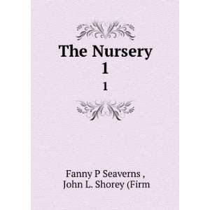    The Nursery. 1 John L. Shorey (Firm Fanny P Seaverns  Books