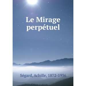  Le Mirage perpÃ©tuel Achille, 1872 1936 SÃ©gard 