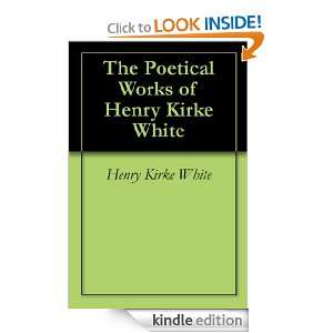 The Poetical Works of Henry Kirke White Henry Kirke White  