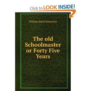   old Schoolmaster or Forty Five Years William Smith Knowlton Books