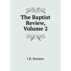  The Baptist Review, Volume 2: J R. Baumes: Books