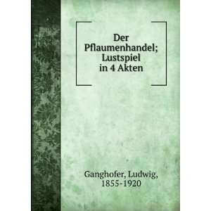   ; Lustspiel in 4 Akten Ludwig, 1855 1920 Ganghofer Books