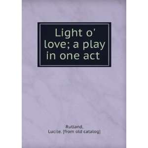   love; a play in one act: Lucile. [from old catalog] Rutland: Books