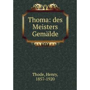    Thoma: des Meisters GemÃ¤lde: Henry, 1857 1920 Thode: Books