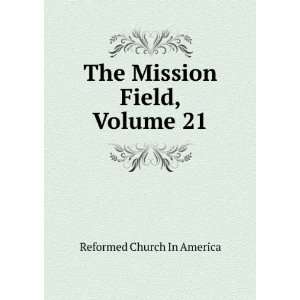  The Mission Field, Volume 21 Reformed Church In America 