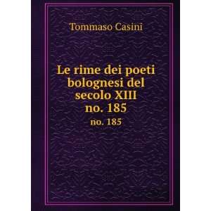 Le rime dei poeti bolognesi del secolo XIII. no. 185 Tommaso Casini 