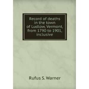   Ludlow, Vermont, from 1790 to 1901, inclusive Rufus S. Warner Books