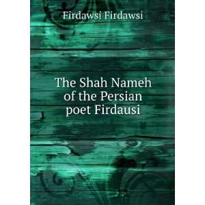   The Shah Nameh of the Persian poet Firdausi: Firdawsi Firdawsi: Books
