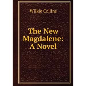  The New Magdalene A Novel Wilkie Collins Books