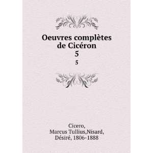   ron. 5: Marcus Tullius,Nisard, DÃ©sirÃ©, 1806 1888 Cicero: Books