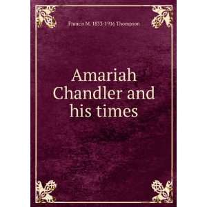   Amariah Chandler and his times Francis M. 1833 1916 Thompson Books