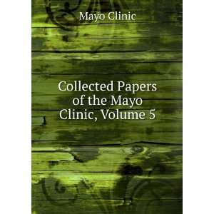  Collected Papers of the Mayo Clinic, Volume 5 Mayo Clinic Books