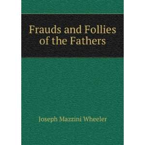  Frauds and Follies of the Fathers Joseph Mazzini Wheeler Books