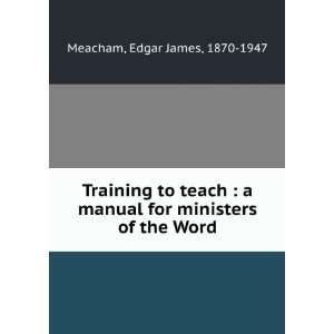   for ministers of the Word Edgar James, 1870 1947 Meacham Books