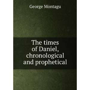  times of Daniel, chronological and prophetical George Montagu Books