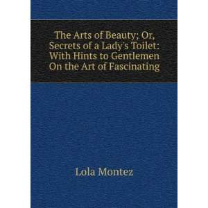   With Hints to Gentlemen On the Art of Fascinating Lola Montez Books