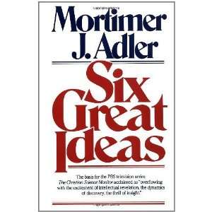  Six Great Ideas [Paperback]: Mortimer J. Adler: Books