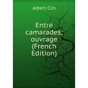  Entre camarades; ouvrage (French Edition) Albert Cim 