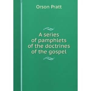   series of pamphlets of the doctrines of the gospel: Orson Pratt: Books
