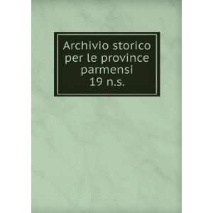  Archivio storico per le province parmensi. 19 n.s.: Parma 