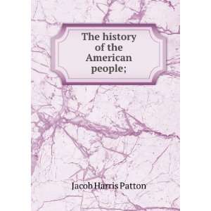   of the American people;: Jacob Harris Lord, John, Patton: Books