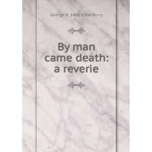    By man came death: a reverie: George B. 1845 1906 Perry: Books