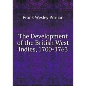   of the British West Indies, 1700 1763: Frank Wesley Pitman: Books