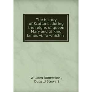 The history of Scotland, during the reigns of queen Mary and of king 