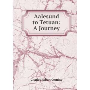   to Tetuan: A Journey: Charles Robert Corning:  Books