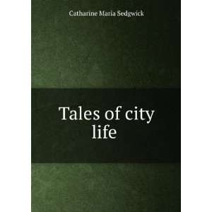  Tales of city life . Catharine Maria Sedgwick Books