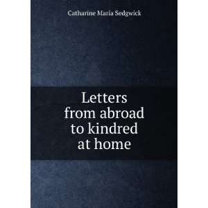   from abroad to kindred at home Catharine Maria Sedgwick Books