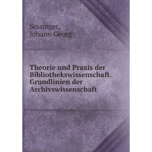   . Grundlinien der Archivswissenschaft: Johann Georg Seizinger: Books