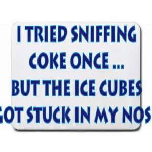  I tried sniffing coke once but the ice cubes got stuck in 