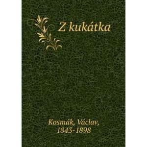  Z kukÃ¡tka VÃ¡clav, 1843 1898 KosmÃ¡k Books