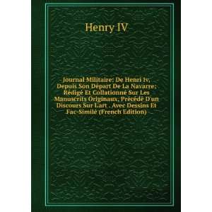  Journal Militaire: De Henri Iv, Depuis Son DÃ©part De La 