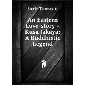   Love story  Kusa Jakaya A Buddhistic Legend Steele Thomas. tr