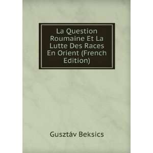   Lutte Des Races En Orient (French Edition) GusztÃ¡v Beksics Books