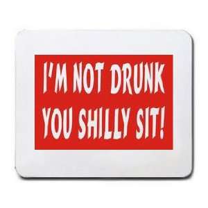  IM NOT DRUNK YOU SHILLY SIT Mousepad