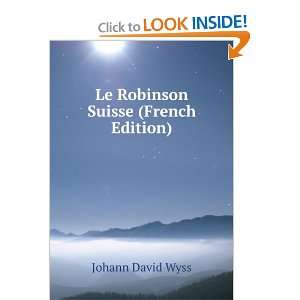    Le Robinson Suisse (French Edition) Johann David Wyss Books