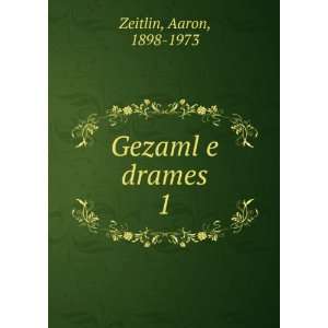  Gezamlá¹­e drames. 1 Aaron, 1898 1973 Zeitlin Books