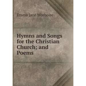   Songs for the Christian Church; and Poems Emma Jane Worboise Books