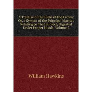   Subject, Digested Under Proper Heads, Volume 2 William Hawkins Books