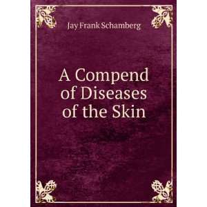    A Compend of Diseases of the Skin Jay Frank Schamberg Books