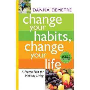  Change Your Habits, Change Your Life A Proven Plan for 