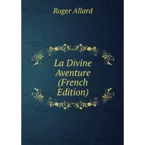  La Divine Aventure (French Edition) Roger Allard Books