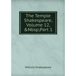  The Temple Shakespeare, Volume 12,&Part 1 William 