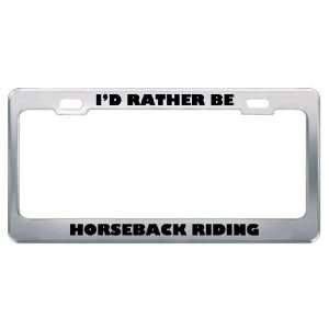  ID Rather Be Horseback Riding Metal License Plate Frame 