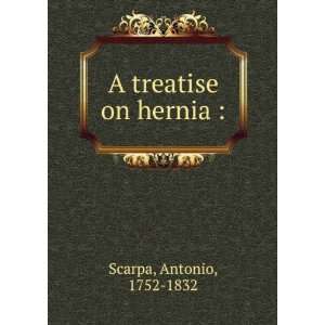  A treatise on hernia  Antonio, 1752 1832 Scarpa Books