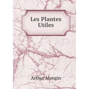 Les Plantes Utiles: Arthur Mangin: Books